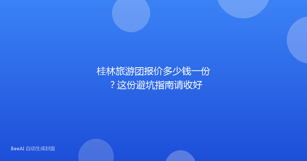 桂林旅游团报价多少钱一份？这份避坑指南请收好