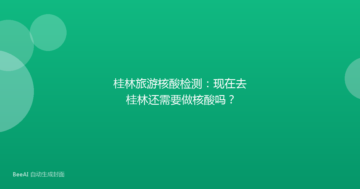 桂林旅游核酸检测：现在去桂林还需要做核酸吗？