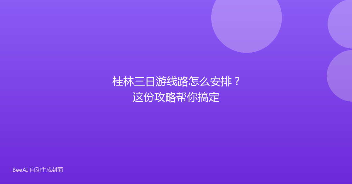 桂林三日游线路怎么安排？这份攻略帮你搞定