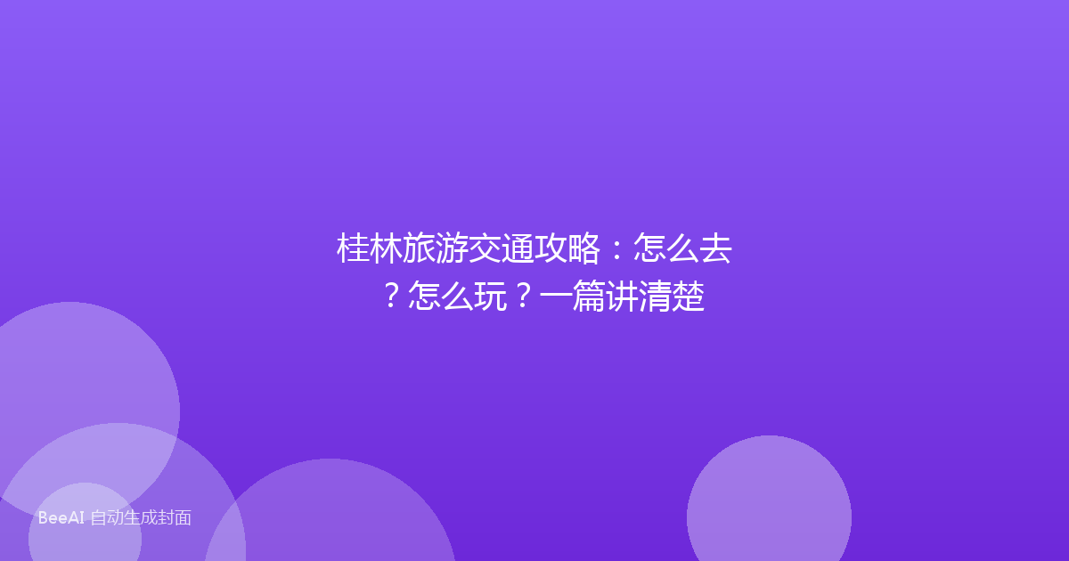 桂林旅游交通攻略：怎么去？怎么玩？一篇讲清楚