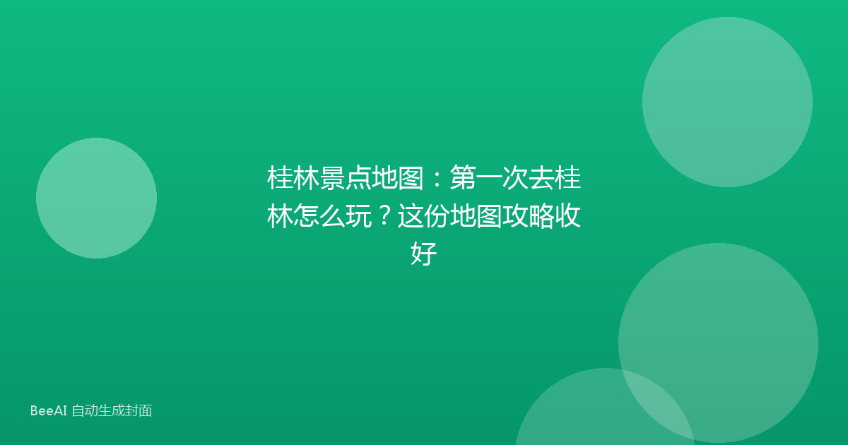 桂林景点地图：第一次去桂林怎么玩？这份地图攻略收好