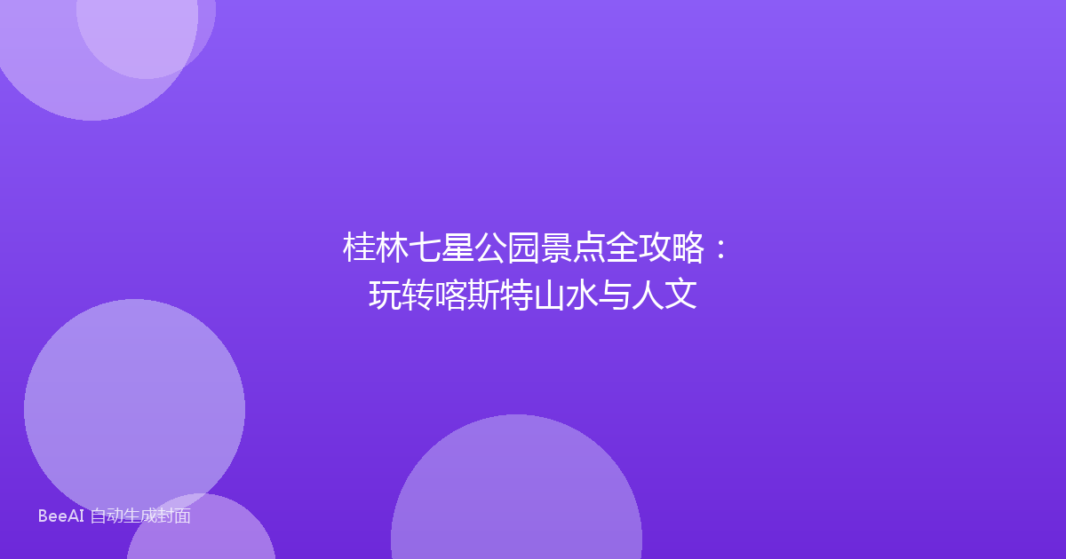 桂林七星公园景点全攻略：玩转喀斯特山水与人文