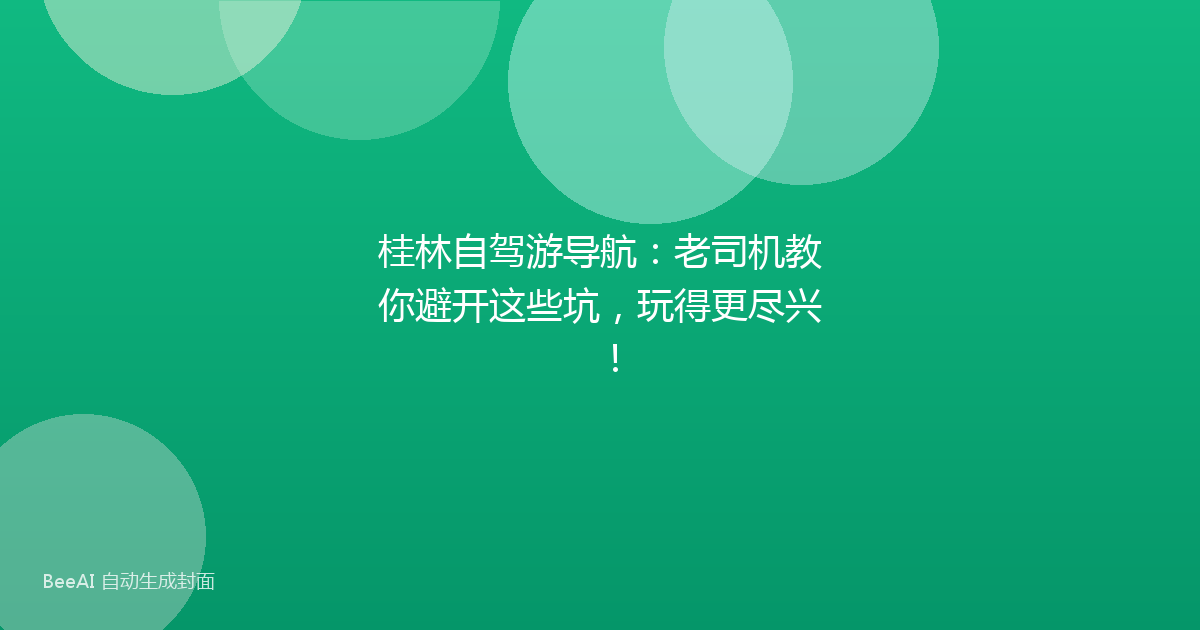 桂林自驾游导航：老司机教你避开这些坑，玩得更尽兴！