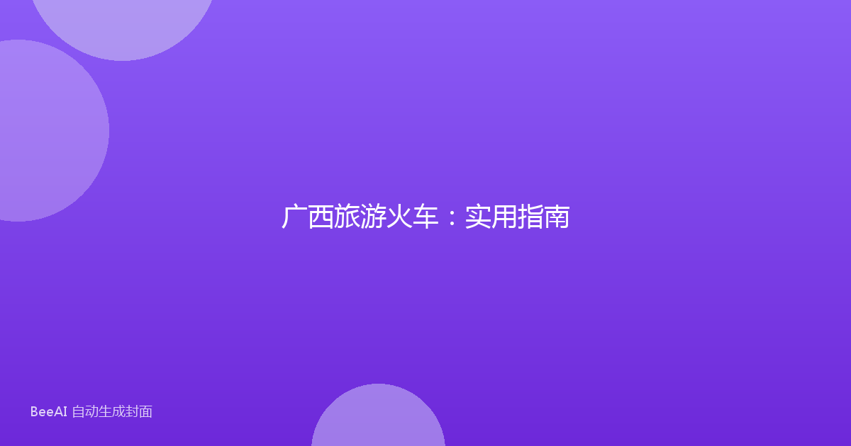 广西旅游火车：实用指南