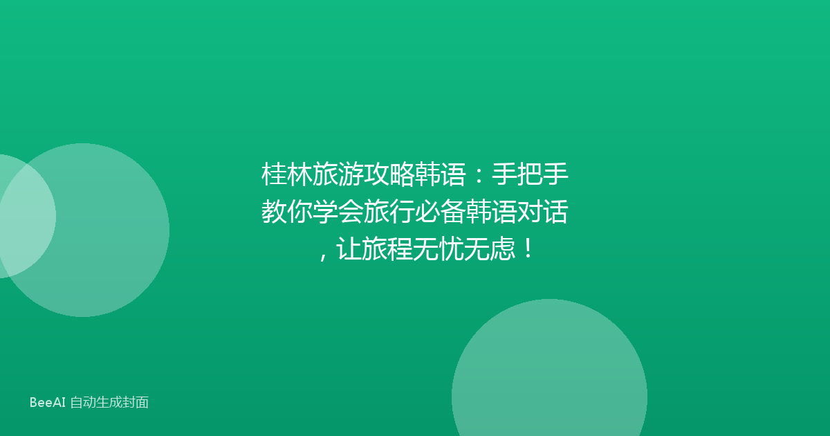 桂林旅游攻略韩语：手把手教你学会旅行必备韩语对话，让旅程无忧无虑！