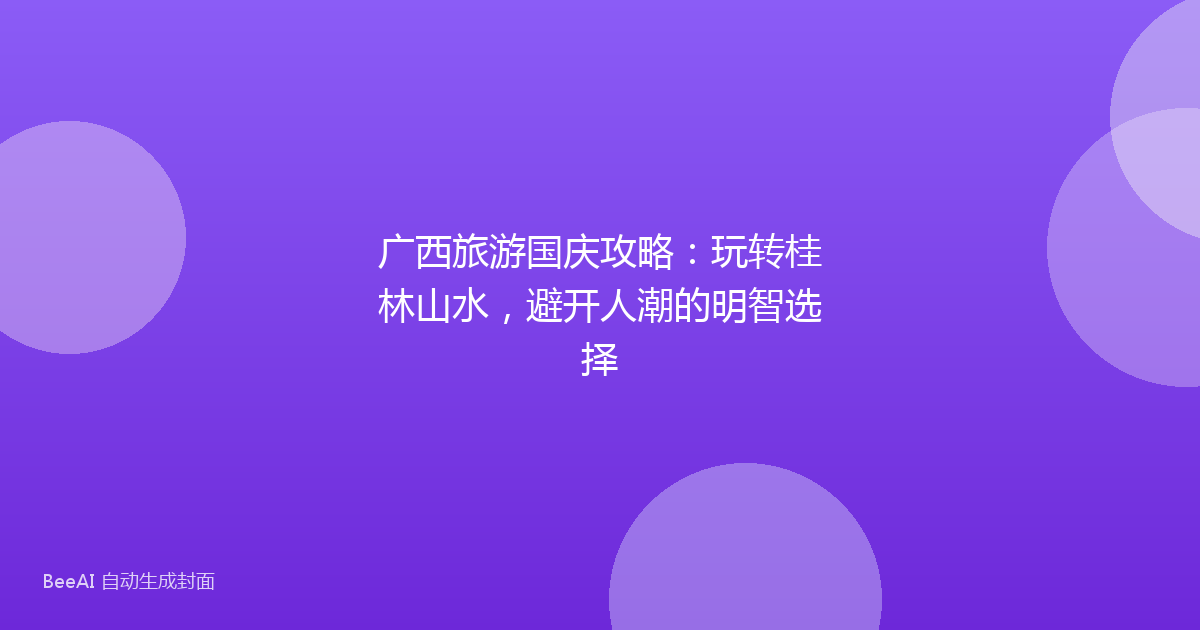 广西旅游国庆攻略:玩转桂林山水,避开人潮的明智选择