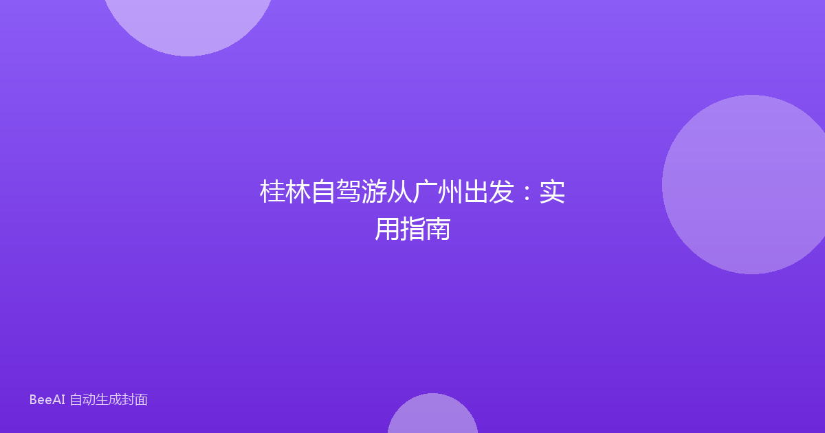 桂林自驾游从广州出发：实用指南