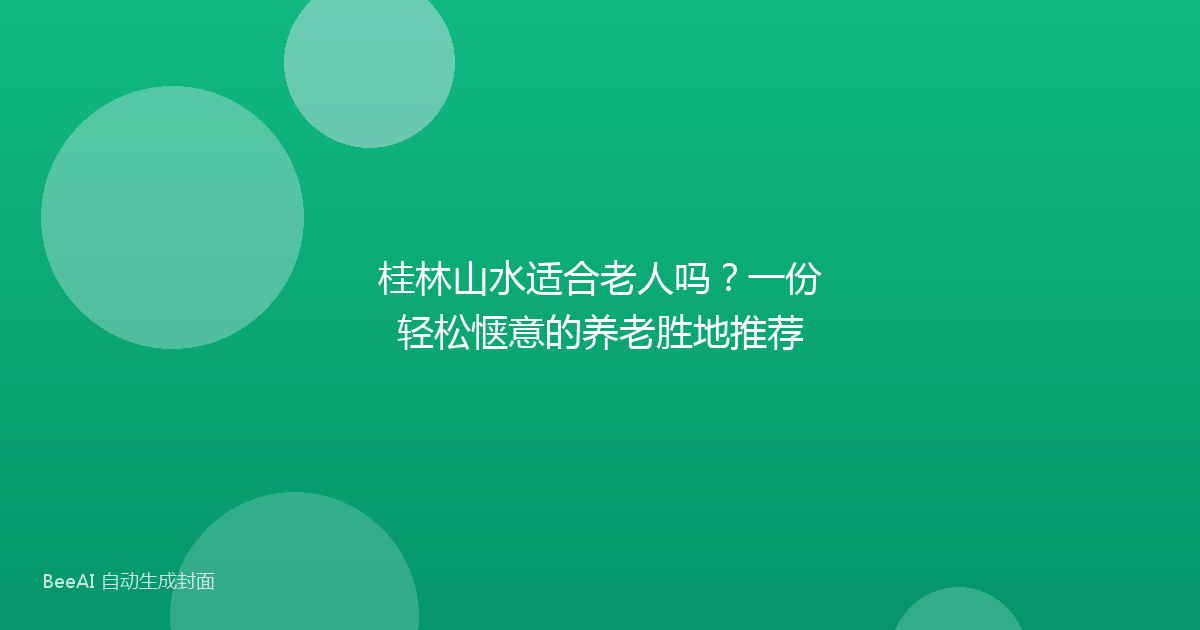 桂林山水适合老人吗？一份轻松惬意的养老胜地推荐