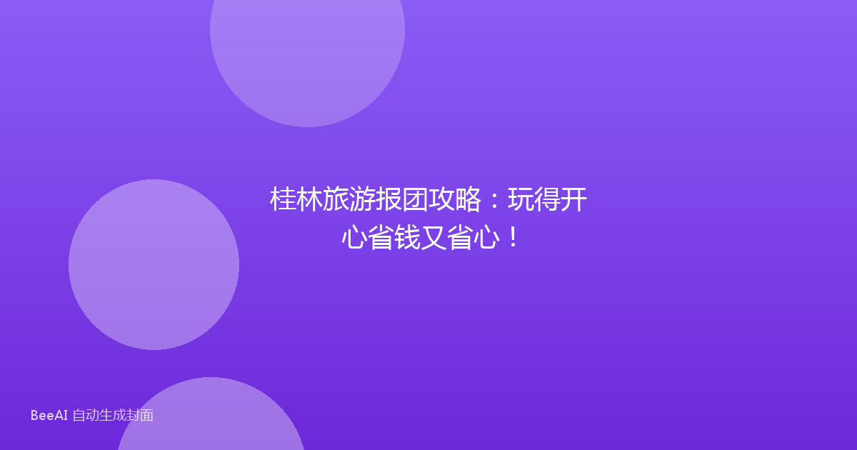 桂林旅游报团攻略：玩得开心省钱又省心！