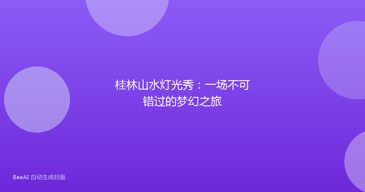 桂林山水灯光秀：一场不可错过的梦幻之旅