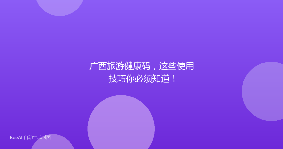 广西旅游健康码,这些使用技巧你必须知道!